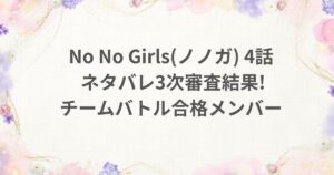 NoNoGirls ノノガ 4話 チームバトル ネタバレ 結果 合格 メンバー 3次審査